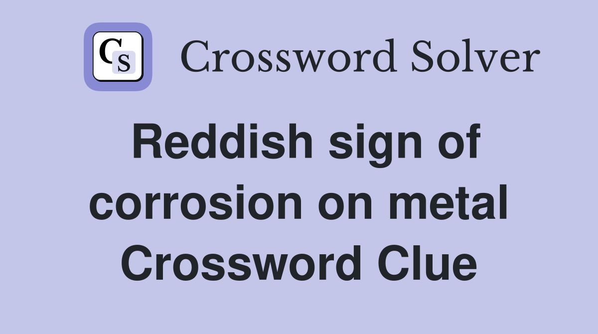 Reddish sign of corrosion on metal Crossword Clue Answers Crossword